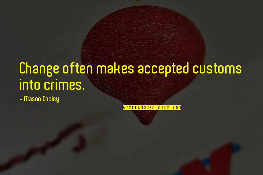 Kayamanan Ko Quotes By Mason Cooley: Change often makes accepted customs into crimes. Kayamanan Ko Quotes By Mason Cooley: Change often makes accepted customs into crimes.