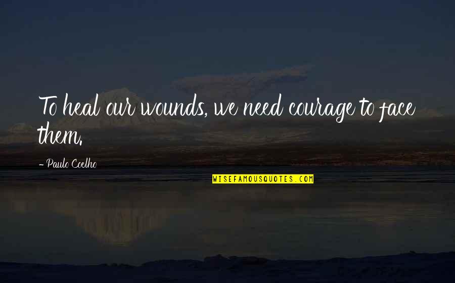Kayamanan Ko Quotes By Paulo Coelho: To heal our wounds, we need courage to Kayamanan Ko Quotes By Paulo Coelho: To heal our wounds, we need courage to