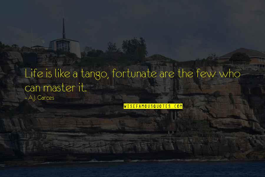Kayana Johnson Quotes By A.J. Garces: Life is like a tango, fortunate are the