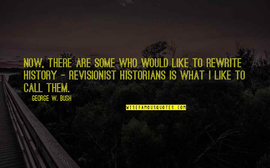 Kayashimashi Quotes By George W. Bush: Now, there are some who would like to Kayashimashi Quotes By George W. Bush: Now, there are some who would like to
