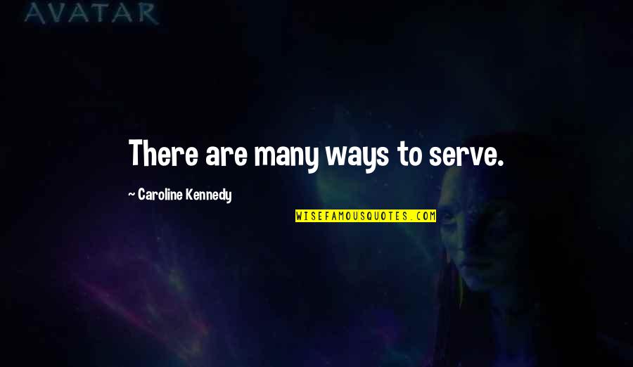 Kayastha Quotes By Caroline Kennedy: There are many ways to serve.
