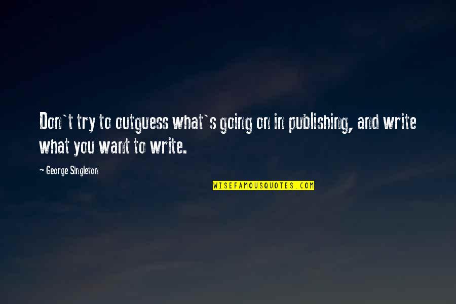 Kayaya Dokunmak Quotes By George Singleton: Don't try to outguess what's going on in