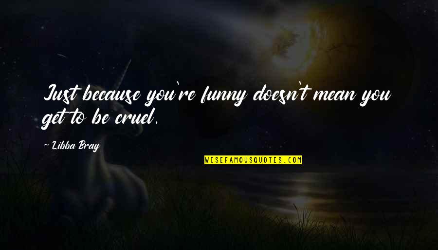 Kayaya Dokunmak Quotes By Libba Bray: Just because you're funny doesn't mean you get
