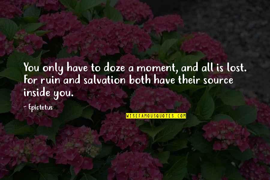 Kaybetti N Quotes By Epictetus: You only have to doze a moment, and Kaybetti N Quotes By Epictetus: You only have to doze a moment, and