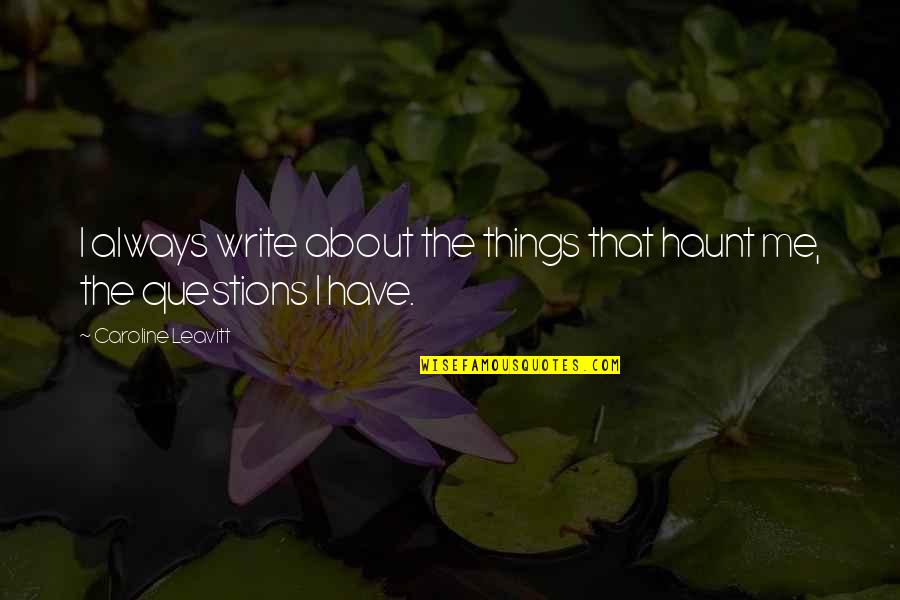 Kaybolmaya Y Z Quotes By Caroline Leavitt: I always write about the things that haunt Kaybolmaya Y Z Quotes By Caroline Leavitt: I always write about the things that haunt