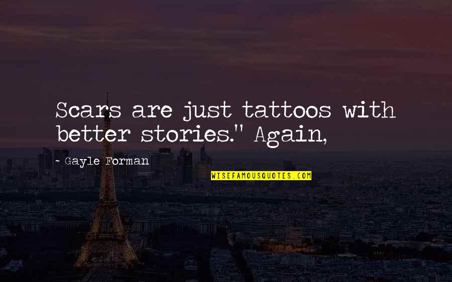 Kaybolmaya Y Z Quotes By Gayle Forman: Scars are just tattoos with better stories." Again, Kaybolmaya Y Z Quotes By Gayle Forman: Scars are just tattoos with better stories." Again,