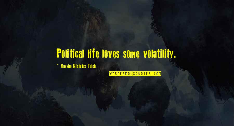 Kaybolmaya Y Z Quotes By Nassim Nicholas Taleb: Political life loves some volatility. Kaybolmaya Y Z Quotes By Nassim Nicholas Taleb: Political life loves some volatility.