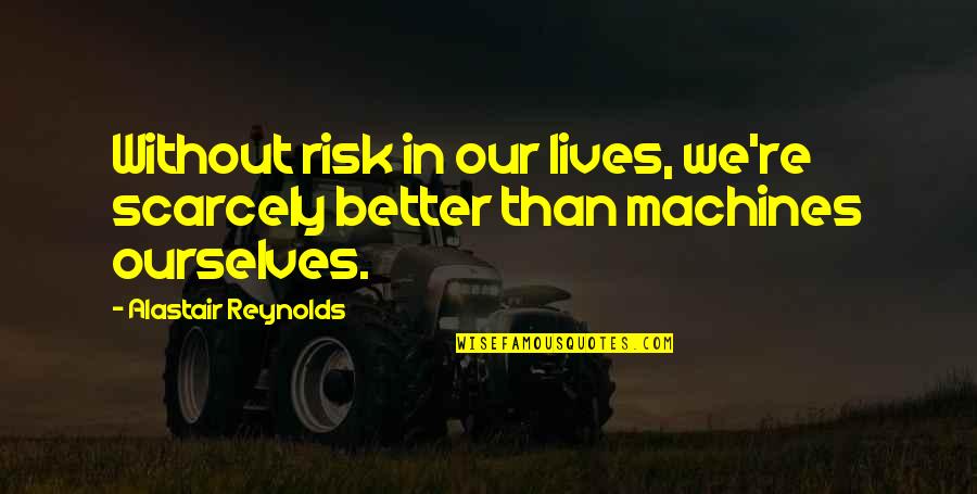 Kayceys Quotes By Alastair Reynolds: Without risk in our lives, we're scarcely better Kayceys Quotes By Alastair Reynolds: Without risk in our lives, we're scarcely better