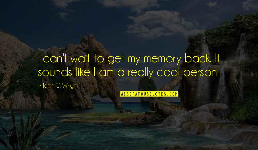 Kayceys Quotes By John C. Wright: I can't wait to get my memory back.