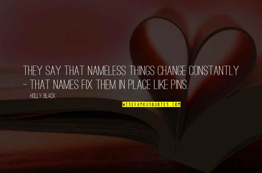 Kaycie Tillman Quotes By Holly Black: They say that nameless things change constantly - Kaycie Tillman Quotes By Holly Black: They say that nameless things change constantly -