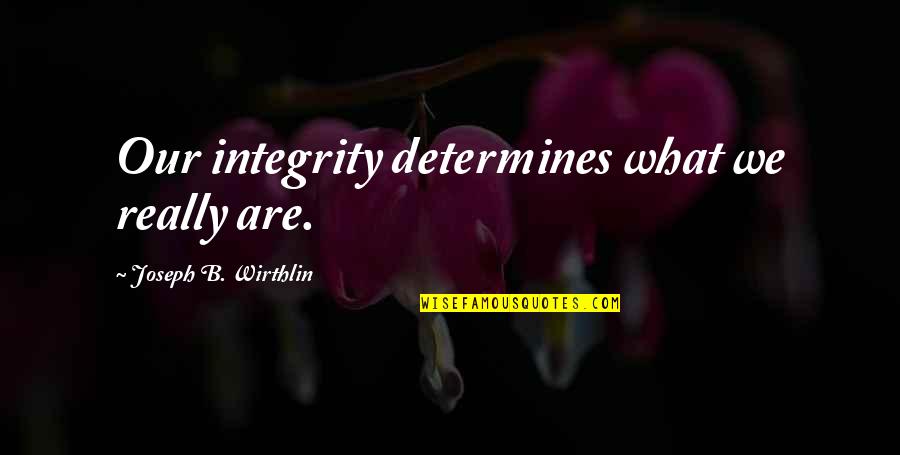 Kaycie Tillman Quotes By Joseph B. Wirthlin: Our integrity determines what we really are. Kaycie Tillman Quotes By Joseph B. Wirthlin: Our integrity determines what we really are.
