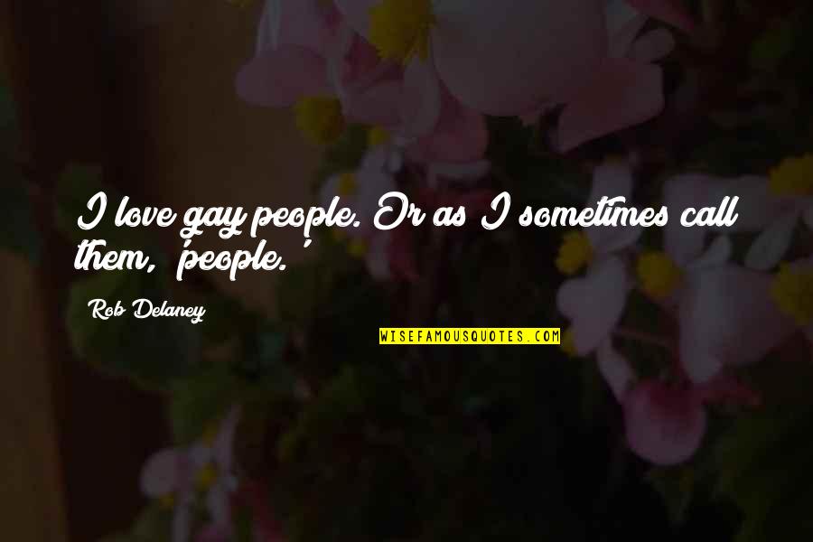 Kaycie Tillman Quotes By Rob Delaney: I love gay people. Or as I sometimes