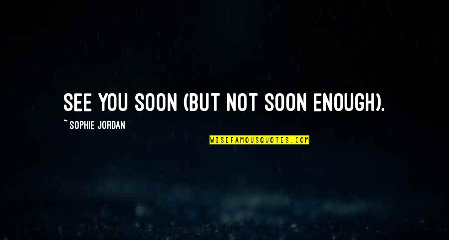 Kaydee Numbere Quotes By Sophie Jordan: See you soon (but not soon enough). Kaydee Numbere Quotes By Sophie Jordan: See you soon (but not soon enough).