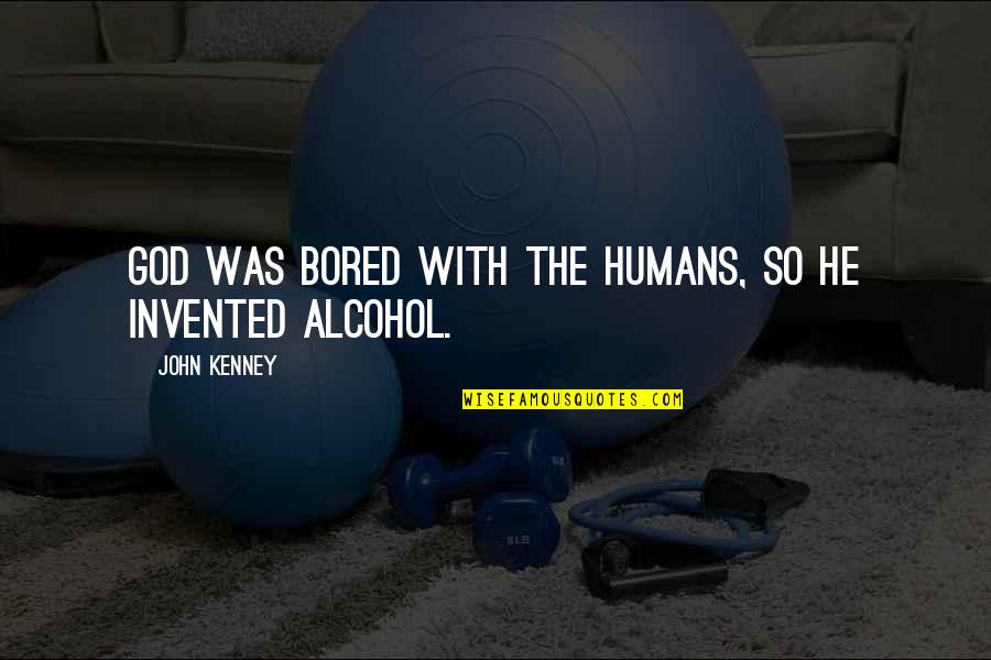 Kayden And Callie Quotes By John Kenney: God was bored with the humans, so he Kayden And Callie Quotes By John Kenney: God was bored with the humans, so he