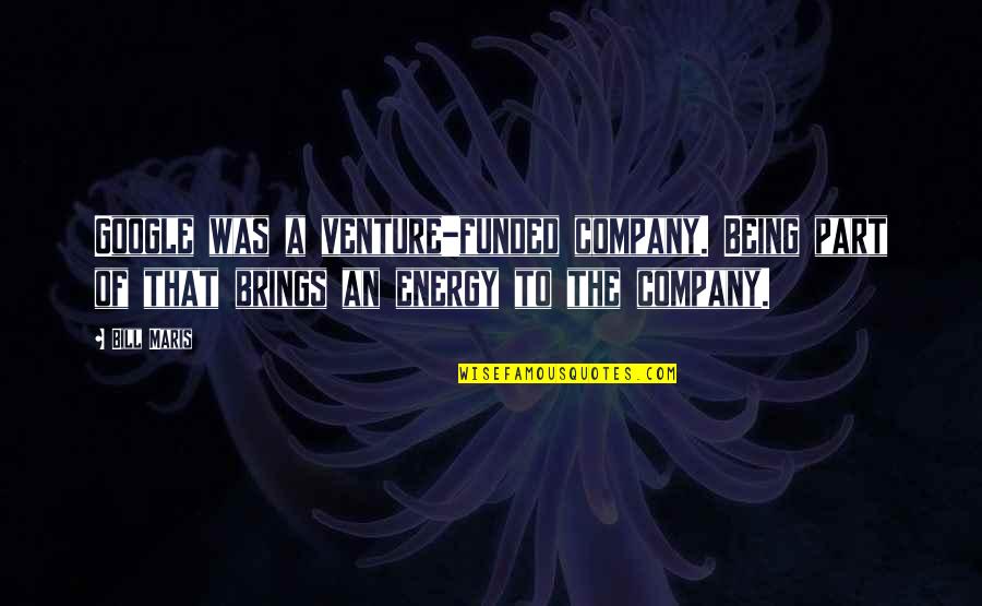 Kayden Carter Quotes By Bill Maris: Google was a venture-funded company. Being part of Kayden Carter Quotes By Bill Maris: Google was a venture-funded company. Being part of
