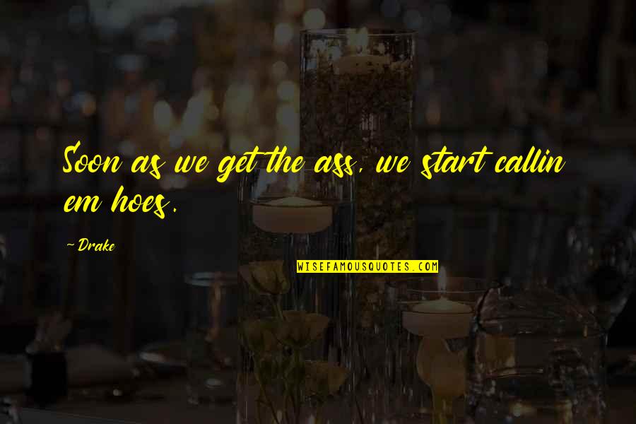Kaydence Brownell Quotes By Drake: Soon as we get the ass, we start
