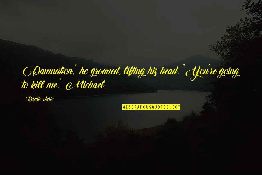 Kayees Quotes By Rosalie Lario: Damnation," he groaned, lifting his head. "You're going