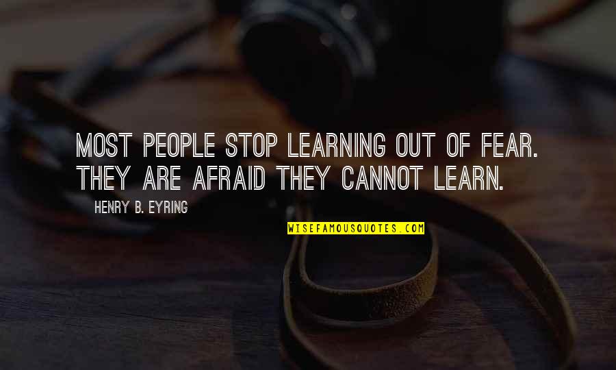 Kayembe Chez Quotes By Henry B. Eyring: Most people stop learning out of fear. They