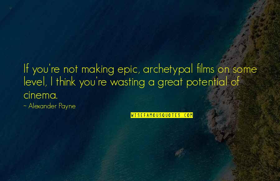 Kayembe Means Quotes By Alexander Payne: If you're not making epic, archetypal films on Kayembe Means Quotes By Alexander Payne: If you're not making epic, archetypal films on