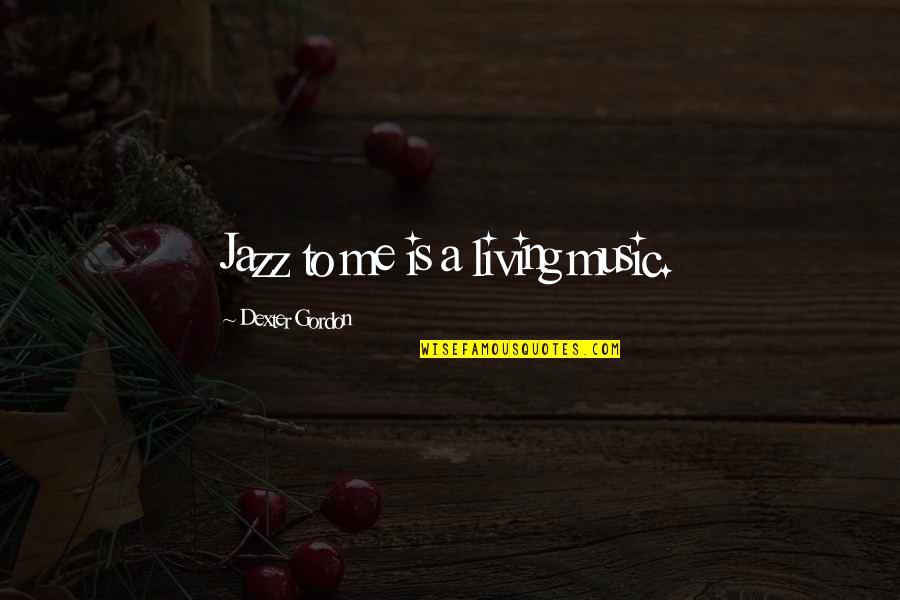 Kayembe Means Quotes By Dexter Gordon: Jazz to me is a living music. Kayembe Means Quotes By Dexter Gordon: Jazz to me is a living music.