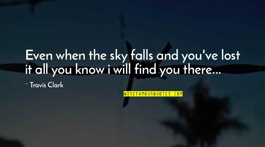 Kayembe Means Quotes By Travis Clark: Even when the sky falls and you've lost