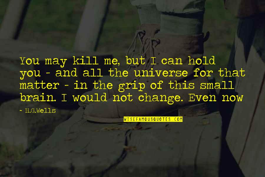 Kaygusuz Abdal Kimdir Quotes By H.G.Wells: You may kill me, but I can hold