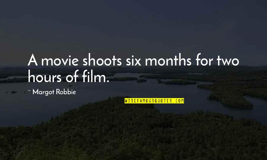 Kaykasshan Patels Quotes By Margot Robbie: A movie shoots six months for two hours Kaykasshan Patels Quotes By Margot Robbie: A movie shoots six months for two hours