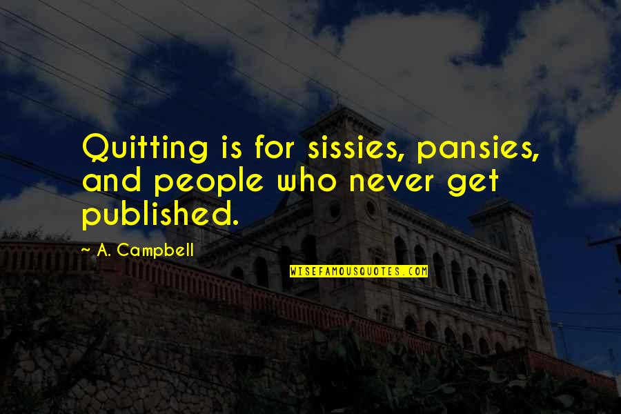 Kayla Foster Quotes By A. Campbell: Quitting is for sissies, pansies, and people who