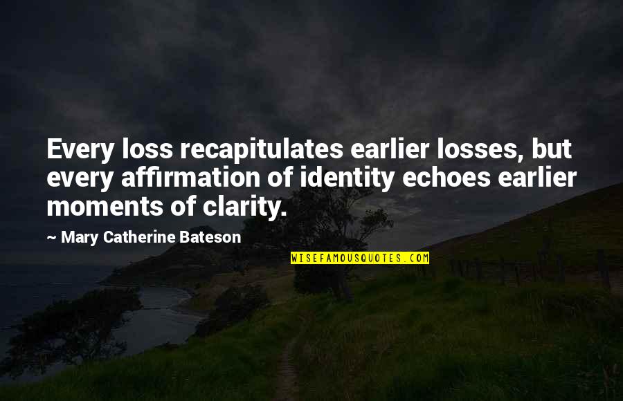 Kayla Mcbride Quotes By Mary Catherine Bateson: Every loss recapitulates earlier losses, but every affirmation