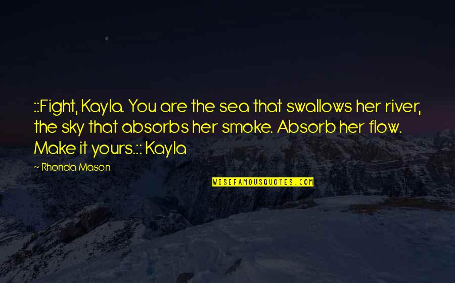 Kayla Quotes By Rhonda Mason: ::Fight, Kayla. You are the sea that swallows