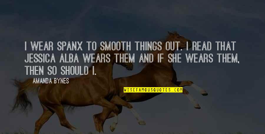 Kayla Stoecklein Quotes By Amanda Bynes: I wear Spanx to smooth things out. I Kayla Stoecklein Quotes By Amanda Bynes: I wear Spanx to smooth things out. I