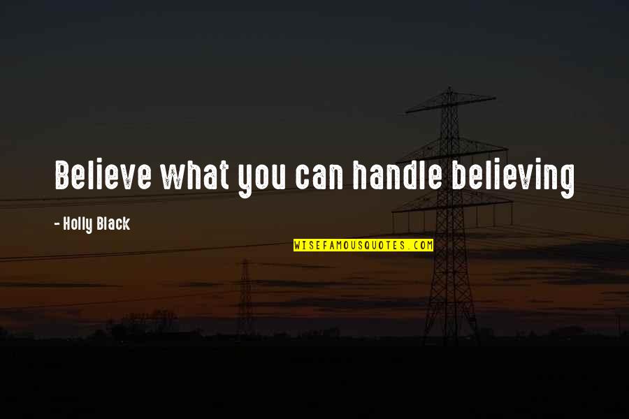 Kayla Stoecklein Quotes By Holly Black: Believe what you can handle believing Kayla Stoecklein Quotes By Holly Black: Believe what you can handle believing