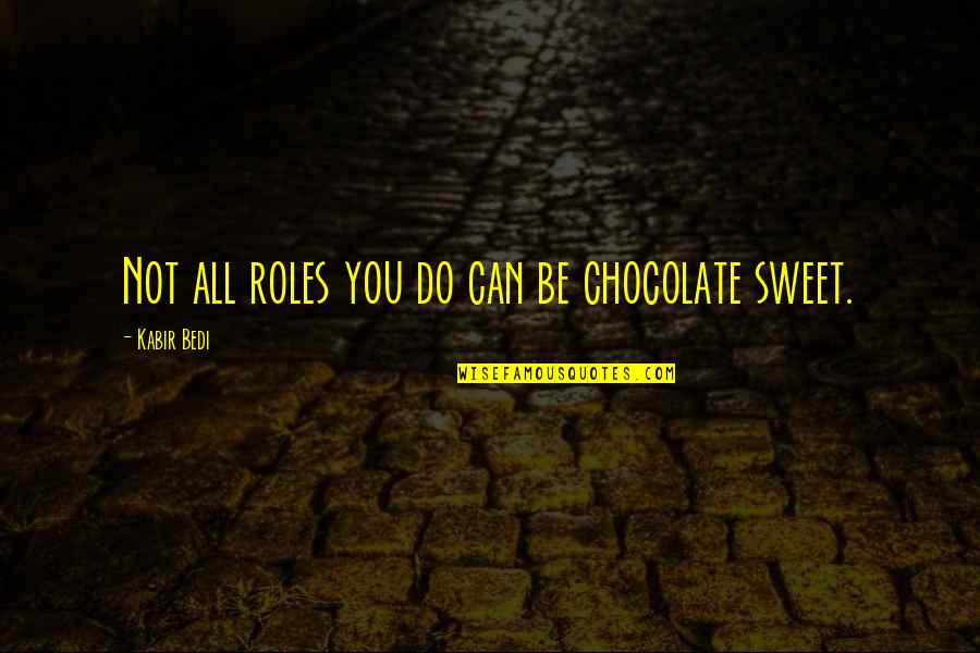Kayla Stoecklein Quotes By Kabir Bedi: Not all roles you do can be chocolate Kayla Stoecklein Quotes By Kabir Bedi: Not all roles you do can be chocolate