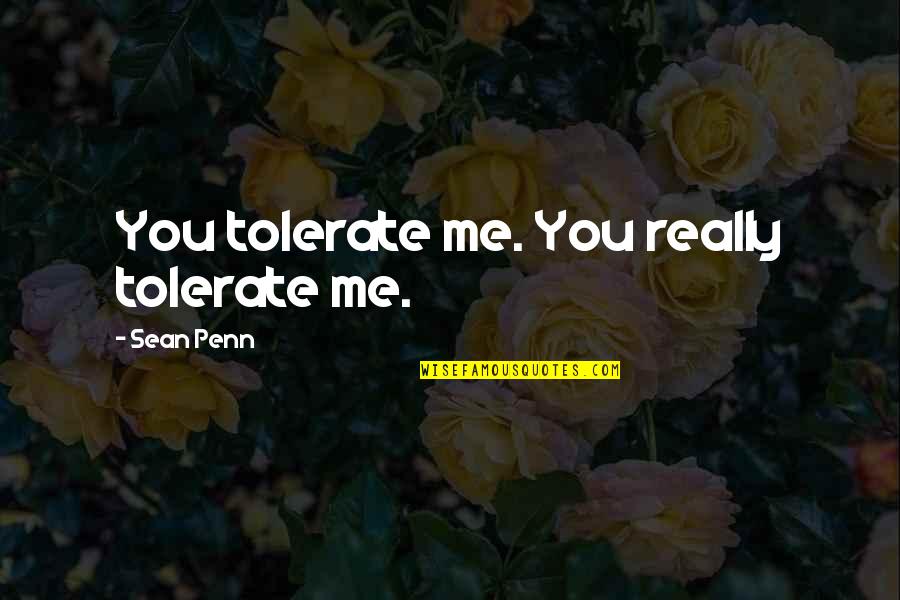 Kayla Stoecklein Quotes By Sean Penn: You tolerate me. You really tolerate me. Kayla Stoecklein Quotes By Sean Penn: You tolerate me. You really tolerate me.