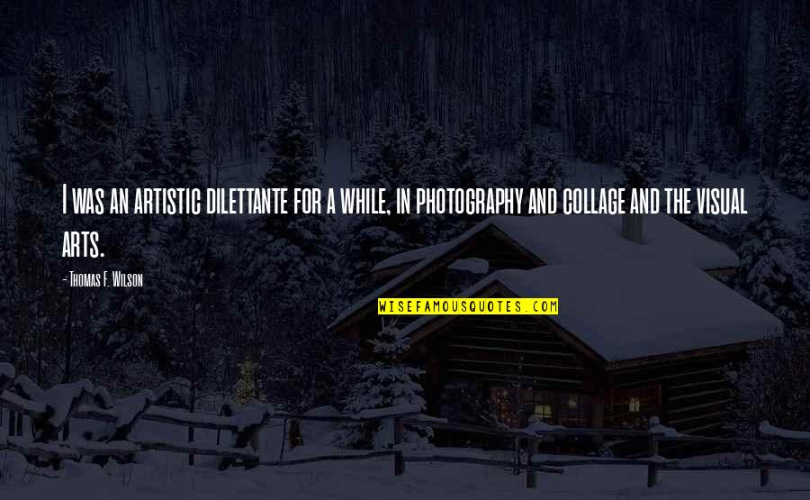 Kayla Stoecklein Quotes By Thomas F. Wilson: I was an artistic dilettante for a while, Kayla Stoecklein Quotes By Thomas F. Wilson: I was an artistic dilettante for a while,