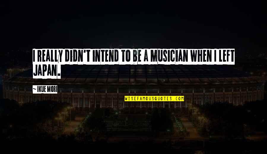 Kayla Treanor Quotes By Ikue Mori: I really didn't intend to be a musician
