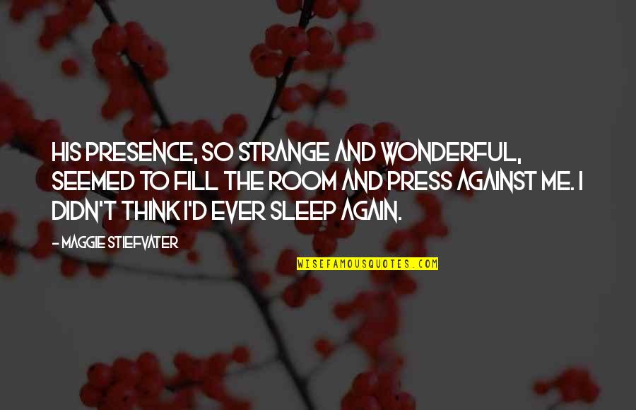 Kayla Treanor Quotes By Maggie Stiefvater: His presence, so strange and wonderful, seemed to Kayla Treanor Quotes By Maggie Stiefvater: His presence, so strange and wonderful, seemed to
