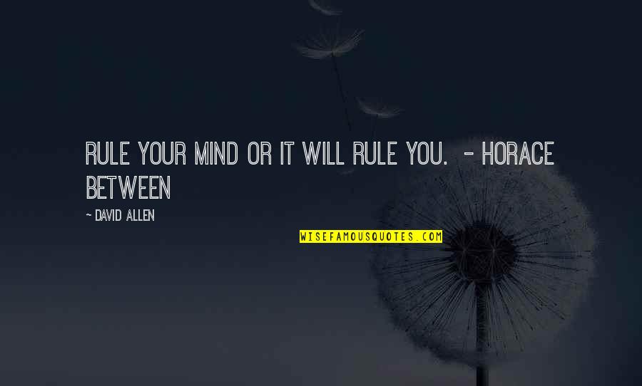 Kaylaa Jones Quotes By David Allen: Rule your mind or it will rule you.