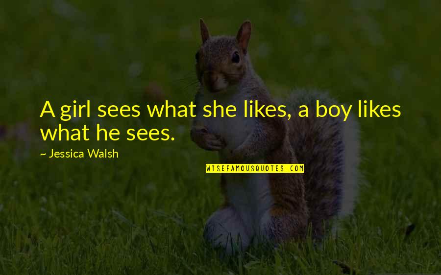 Kaylaa Rae Quotes By Jessica Walsh: A girl sees what she likes, a boy Kaylaa Rae Quotes By Jessica Walsh: A girl sees what she likes, a boy