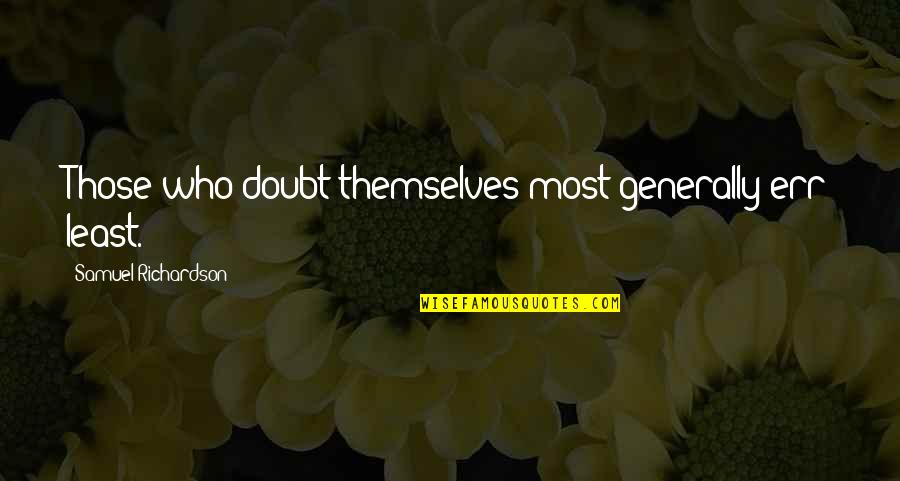 Kaylah Stroup Quotes By Samuel Richardson: Those who doubt themselves most generally err least. Kaylah Stroup Quotes By Samuel Richardson: Those who doubt themselves most generally err least.