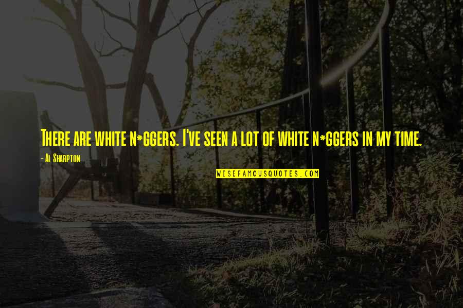 Kaylan Morgan Quotes By Al Sharpton: There are white n*ggers. I've seen a lot