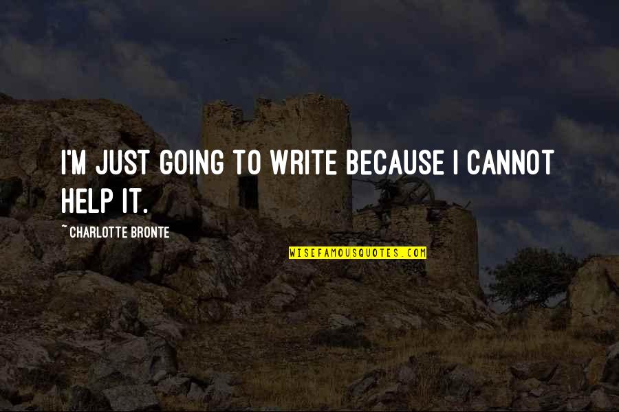 Kaylan Romero Quotes By Charlotte Bronte: I'm just going to write because I cannot