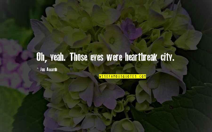 Kayla's Quotes By Jus Accardo: Oh, yeah. Those eyes were heartbreak city.