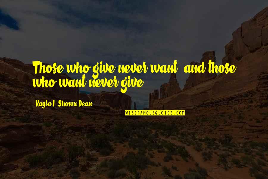 Kayla's Quotes By Kayla I. Shown-Dean: Those who give never want, and those who
