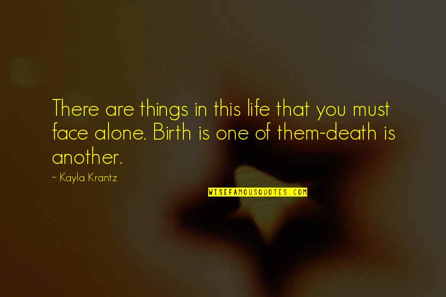 Kayla's Quotes By Kayla Krantz: There are things in this life that you Kayla's Quotes By Kayla Krantz: There are things in this life that you