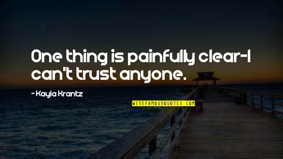 Kayla's Quotes By Kayla Krantz: One thing is painfully clear-I can't trust anyone.