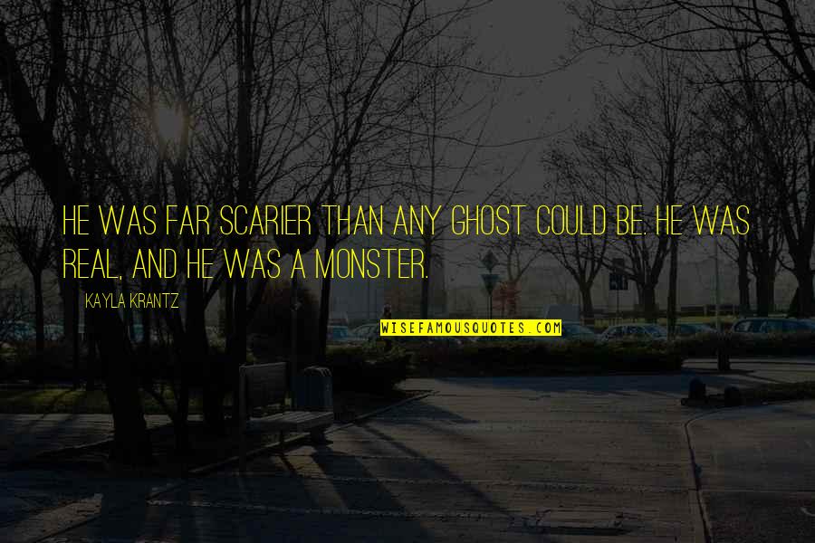 Kayla's Quotes By Kayla Krantz: He was far scarier than any ghost could