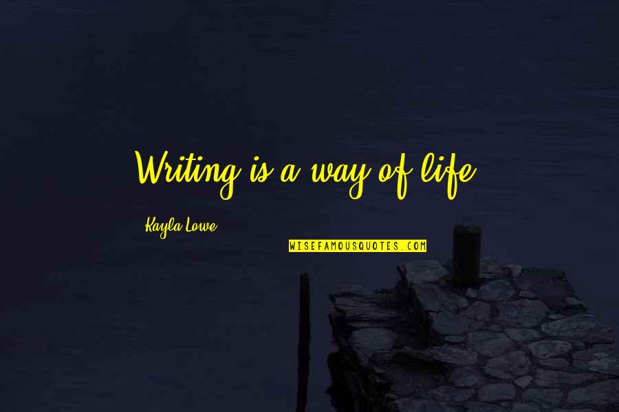Kayla's Quotes By Kayla Lowe: Writing is a way of life. Kayla's Quotes By Kayla Lowe: Writing is a way of life.
