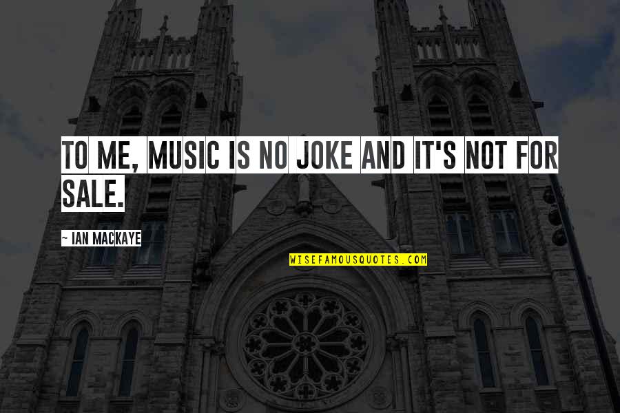 Kayle Pick Quote Quotes By Ian MacKaye: To me, music is no joke and it's Kayle Pick Quote Quotes By Ian MacKaye: To me, music is no joke and it's