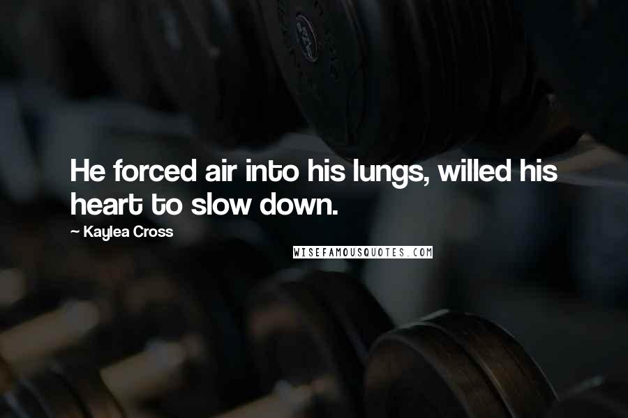 Kaylea Cross quotes: He forced air into his lungs, willed his heart to slow down.